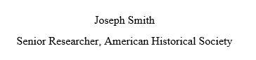 Center all text. Joseph Smith (line break) Senior Researcher, American Historical Society